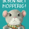 Ik ben niet mopperig!